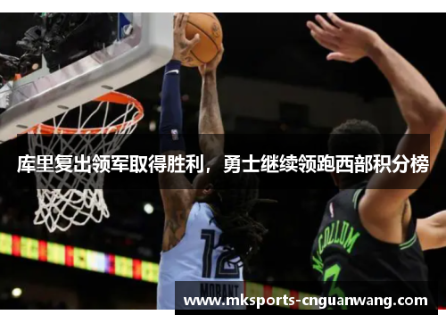 库里复出领军取得胜利，勇士继续领跑西部积分榜