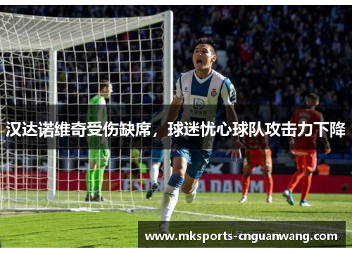 汉达诺维奇受伤缺席，球迷忧心球队攻击力下降