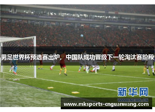 男足世界杯预选赛出炉，中国队成功晋级下一轮淘汰赛阶段