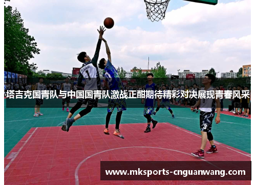 塔吉克国青队与中国国青队激战正酣期待精彩对决展现青春风采