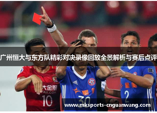 广州恒大与东方队精彩对决录像回放全景解析与赛后点评