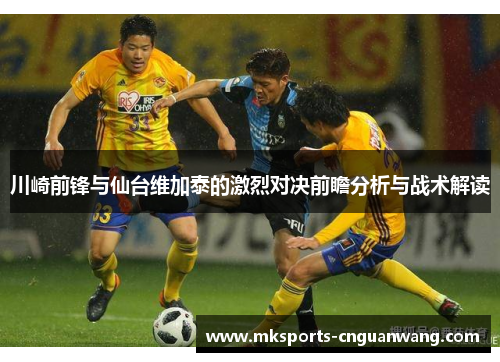 川崎前锋与仙台维加泰的激烈对决前瞻分析与战术解读